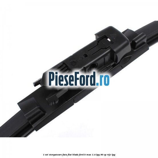 1 Set stergatoare fata flat blade Ford B-Max 1.4 LPG 90 cp RTJC LPG