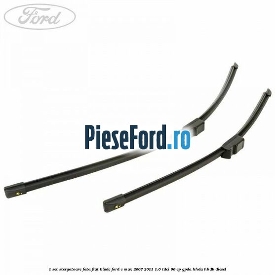 1 Set stergatoare fata flat blade Ford C-Max 2007-2011 1.6 TDCi 90 cp GPDA, HHDA, HHDB diesel