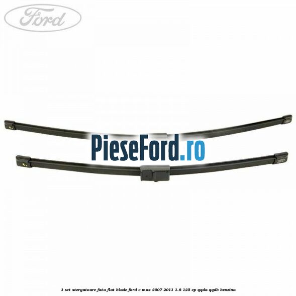 1 Set stergatoare fata flat blade Ford C-Max 2007-2011 1.8 125 cp QQDA, QQDB benzina