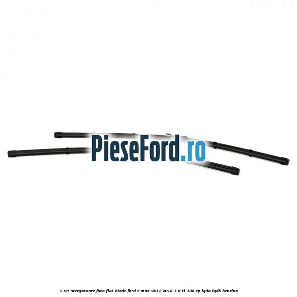 1 Set stergatoare fata flat blade Ford C-Max 2011-2015 1.6 Ti 105 cp IQDA, IQDB benzina