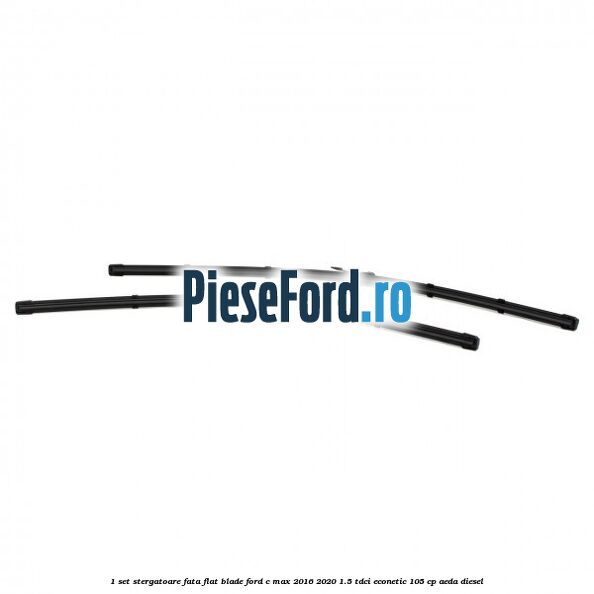 1 Set stergatoare fata flat blade Ford C-Max 2016-2020 1.5 TDCi ECOnetic 105 cp AEDA diesel