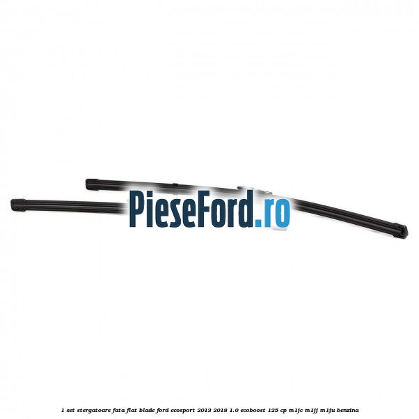 1 Set stergatoare fata flat blade Ford EcoSport 2013-2018 1.0 EcoBoost 125 cp M1JC, M1JJ, M1JU benzina