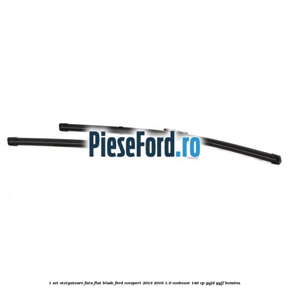 1 Set stergatoare fata flat blade Ford EcoSport 2013-2018 1.0 EcoBoost 140 cp 1 Set stergatoare fata flat blade Ford EcoSport 2013-2018 1.0 EcoBoost 140 cp YYJD, YYJF benzina
