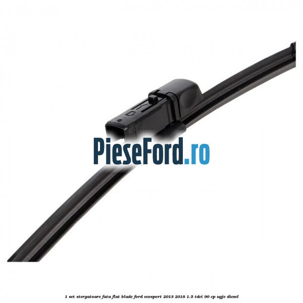 1 Set stergatoare fata flat blade Ford EcoSport 2013-2018 1.5 TDCi 90 cp UGJE diesel