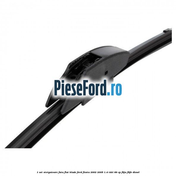 1 Set stergatoare fata flat blade Ford Fiesta 2002-2005 1.4 TDCi 68 cp 1 Set stergatoare fata flat blade Ford Fiesta 2002-2005 1.4 TDCi 68 cp F6JA, F6JB diesel