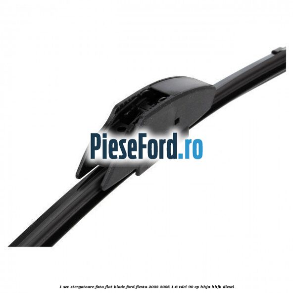 1 Set stergatoare fata flat blade Ford Fiesta 2002-2005 1.6 TDCi 90 cp 1 Set stergatoare fata flat blade Ford Fiesta 2002-2005 1.6 TDCi 90 cp HHJA, HHJB diesel