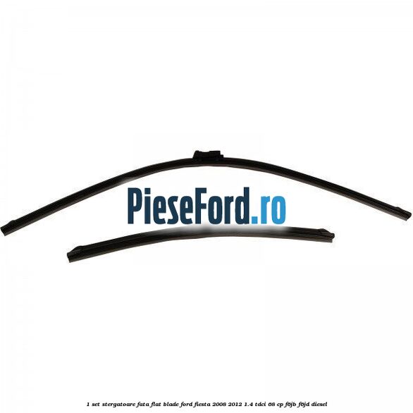 1 Set stergatoare fata flat blade Ford Fiesta 2008-2012 1.4 TDCi 68 cp F6JB, F6JD diesel