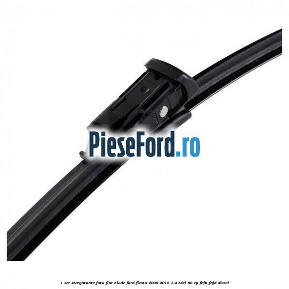 1 Set stergatoare fata flat blade Ford Fiesta 2008-2012 1.4 TDCi 68 cp F6JB, F6JD diesel