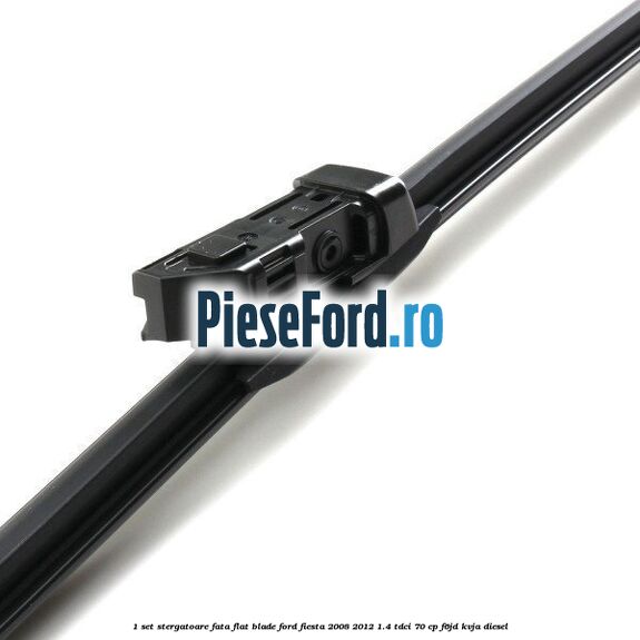1 Set stergatoare fata flat blade Ford Fiesta 2008-2012 1.4 TDCi 70 cp 1 Set stergatoare fata flat blade Ford Fiesta 2008-2012 1.4 TDCi 70 cp F6JD, KVJA diesel