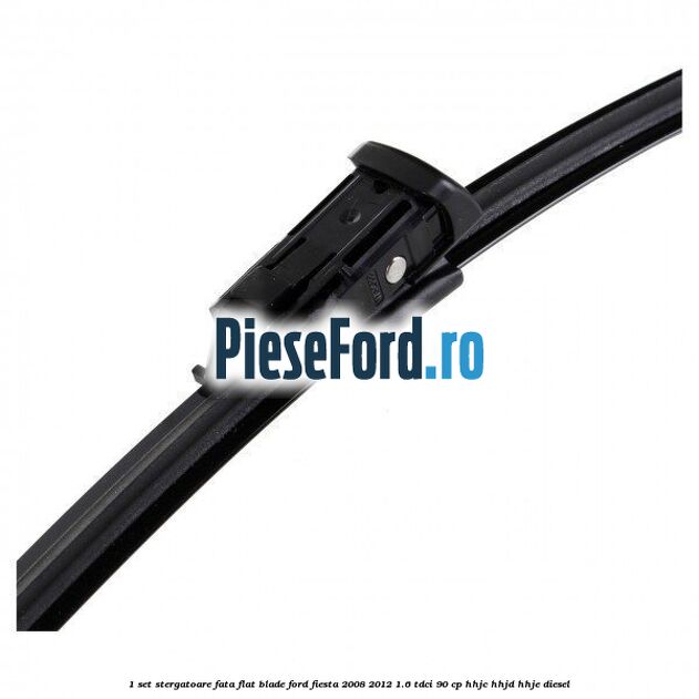 1 Set stergatoare fata flat blade Ford Fiesta 2008-2012 1.6 TDCi 90 cp HHJC, HHJD, HHJE diesel