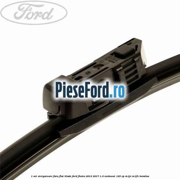 1 Set stergatoare fata flat blade Ford Fiesta 2013-2017 1.0 EcoBoost 125 cp M1JE, M1JH benzina