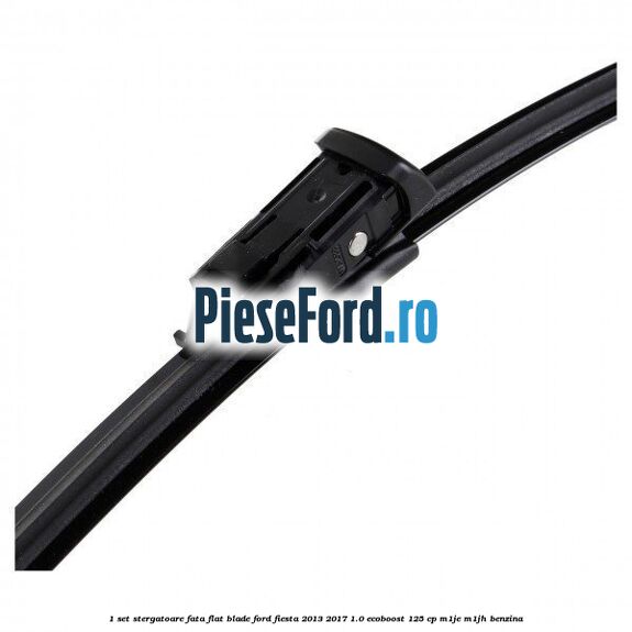 1 Set stergatoare fata flat blade Ford Fiesta 2013-2017 1.0 EcoBoost 125 cp M1JE, M1JH benzina