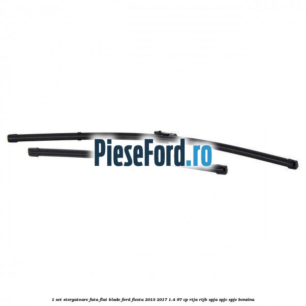 1 Set stergatoare fata flat blade Ford Fiesta 2013-2017 1.4 97 cp RTJA, RTJB, SPJA, SPJC, SPJE benzina