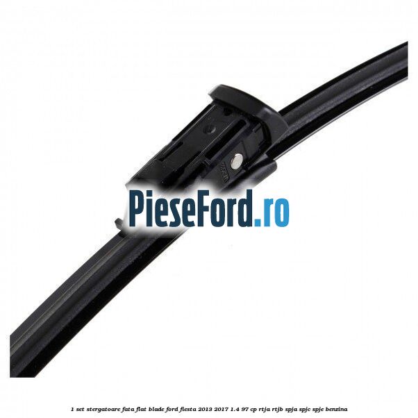 1 Set stergatoare fata flat blade Ford Fiesta 2013-2017 1.4 97 cp RTJA, RTJB, SPJA, SPJC, SPJE benzina