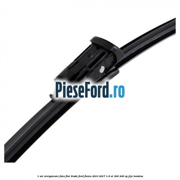 1 Set stergatoare fata flat blade Ford Fiesta 2013-2017 1.6 ST 200 200 cp JTJC benzina