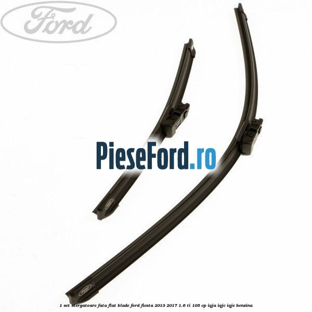 1 Set stergatoare fata flat blade Ford Fiesta 2013-2017 1.6 Ti 105 cp IQJA, IQJC, IQJE benzina