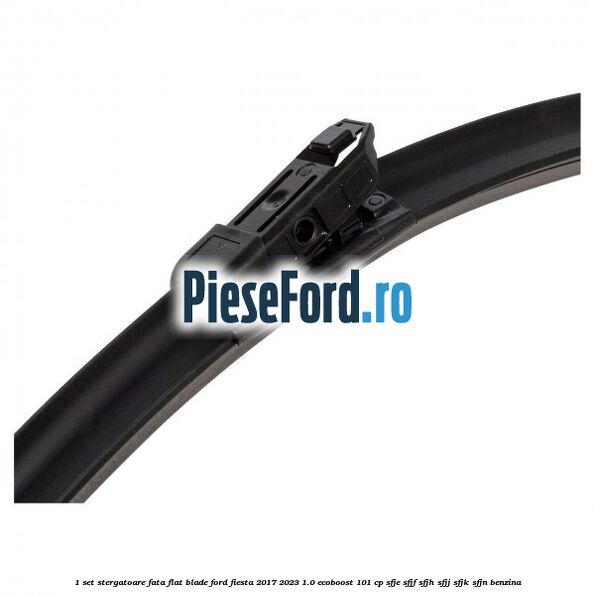 1 Set stergatoare fata flat blade Ford Fiesta 2017-2023 1.0 EcoBoost 101 cp SFJE, SFJF, SFJH, SFJJ, SFJK, SFJN benzina