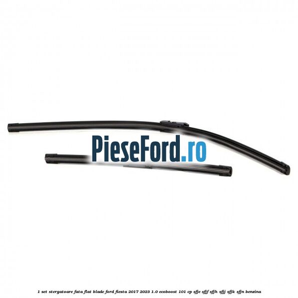 1 Set stergatoare fata flat blade Ford Fiesta 2017-2023 1.0 EcoBoost 101 cp SFJE, SFJF, SFJH, SFJJ, SFJK, SFJN benzina