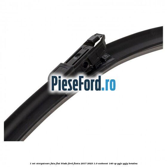 1 Set stergatoare fata flat blade Ford Fiesta 2017-2023 1.0 EcoBoost 140 cp 1 Set stergatoare fata flat blade Ford Fiesta 2017-2023 1.0 EcoBoost 140 cp YYJE, YYJG benzina