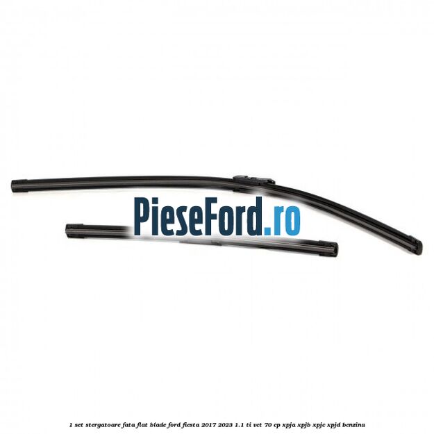 1 Set stergatoare fata flat blade Ford Fiesta 2017-2023 1.1 Ti-VCT 70 cp XPJA, XPJB, XPJC, XPJD benzina