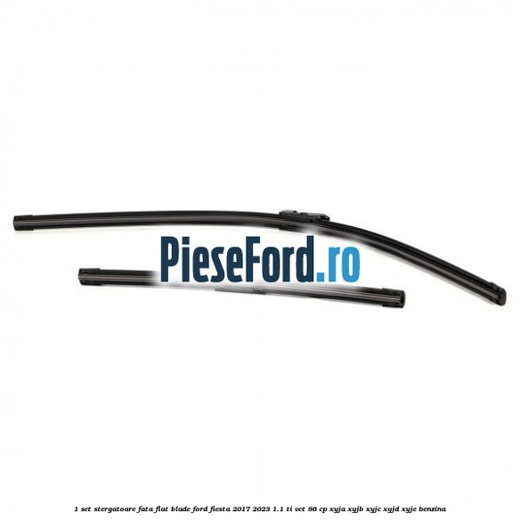 1 Set stergatoare fata flat blade Ford Fiesta 2017-2023 1.1 Ti-VCT 86 cp XYJA, XYJB, XYJC, XYJD, XYJE benzina