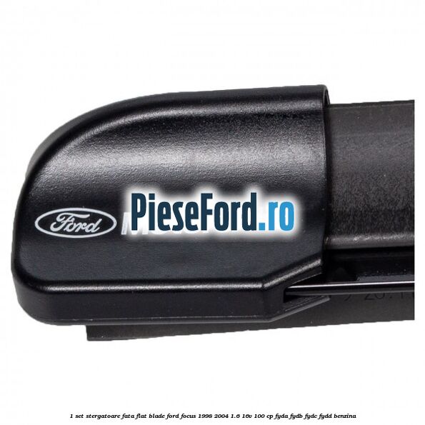 1 Set stergatoare fata flat blade Ford Focus 1998-2004 1.6 16V 100 cp FYDA, FYDB, FYDC, FYDD benzina