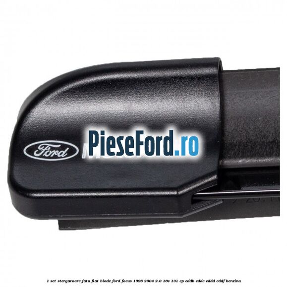 1 Set stergatoare fata flat blade Ford Focus 1998-2004 2.0 16V 131 cp EDDB, EDDC, EDDD, EDDF benzina