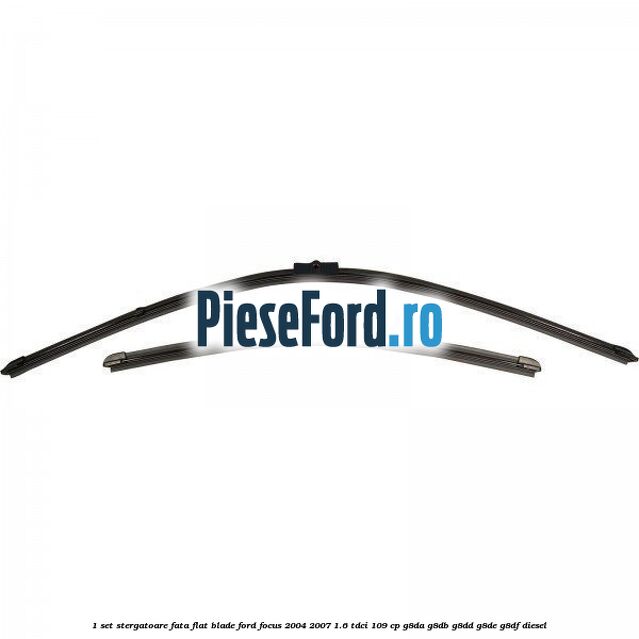 1 Set stergatoare fata flat blade Ford Focus 2004-2007 1.6 TDCi 109 cp G8DA, G8DB, G8DD, G8DE, G8DF diesel