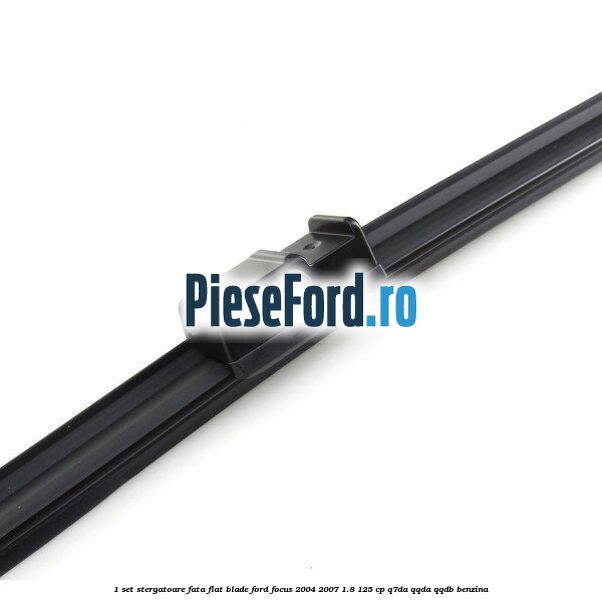 1 Set stergatoare fata flat blade Ford Focus 2004-2007 1.8 125 cp 1 Set stergatoare fata flat blade Ford Focus 2004-2007 1.8 125 cp Q7DA, QQDA, QQDB benzina