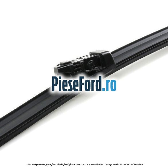 1 Set stergatoare fata flat blade Ford Focus 2011-2014 1.0 EcoBoost 125 cp M1DA, M1DC, M1DD benzina