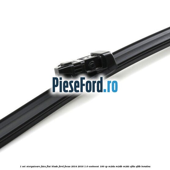 1 Set stergatoare fata flat blade Ford Focus 2014-2018 1.0 EcoBoost 100 cp M2DA, M2DB, M2DC, SFDA, SFDB benzina
