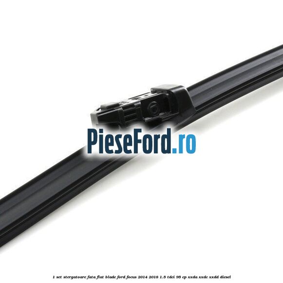 1 Set stergatoare fata flat blade Ford Focus 2014-2018 1.5 TDCi 95 cp XXDA, XXDC, XXDD diesel