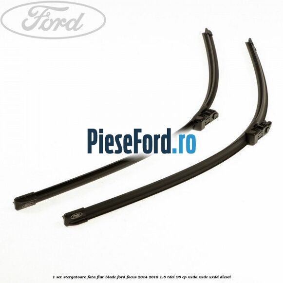 1 Set stergatoare fata flat blade Ford Focus 2014-2018 1.5 TDCi 95 cp XXDA, XXDC, XXDD diesel