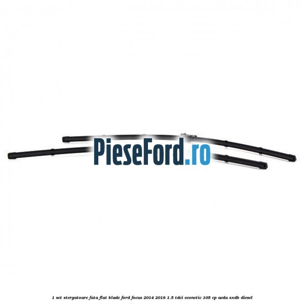 1 Set stergatoare fata flat blade Ford Focus 2014-2018 1.5 TDCi ECOnetic 105 cp AEDA, XXDB diesel