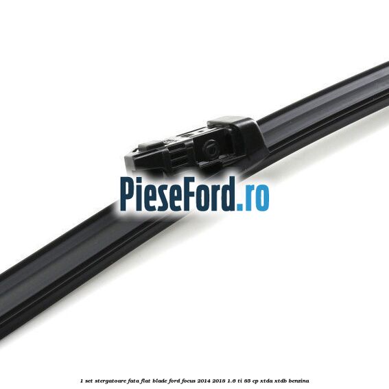 1 Set stergatoare fata flat blade Ford Focus 2014-2018 1.6 Ti 85 cp XTDA, XTDB benzina