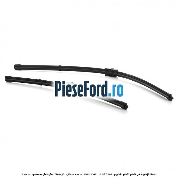1 Set stergatoare fata flat blade Ford Focus C-Max 2003-2007 1.6 TDCi 109 cp G8DA, G8DB, G8DD, G8DE, G8DF diesel