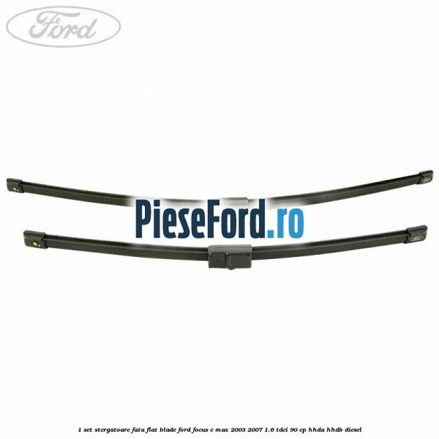 1 Set stergatoare fata flat blade Ford Focus C-Max 2003-2007 1.6 TDCi 90 cp HHDA, HHDB diesel