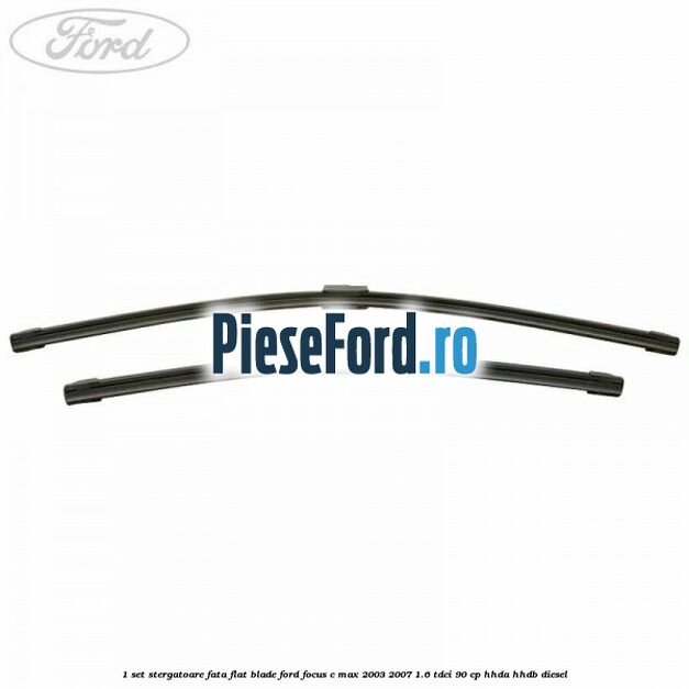 1 Set stergatoare fata flat blade Ford Focus C-Max 2003-2007 1.6 TDCi 90 cp HHDA, HHDB diesel