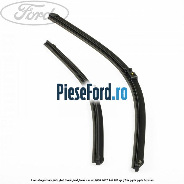 1 Set stergatoare fata flat blade Ford Focus C-Max 2003-2007 1.8 125 cp Q7DA, QQDA, QQDB benzina
