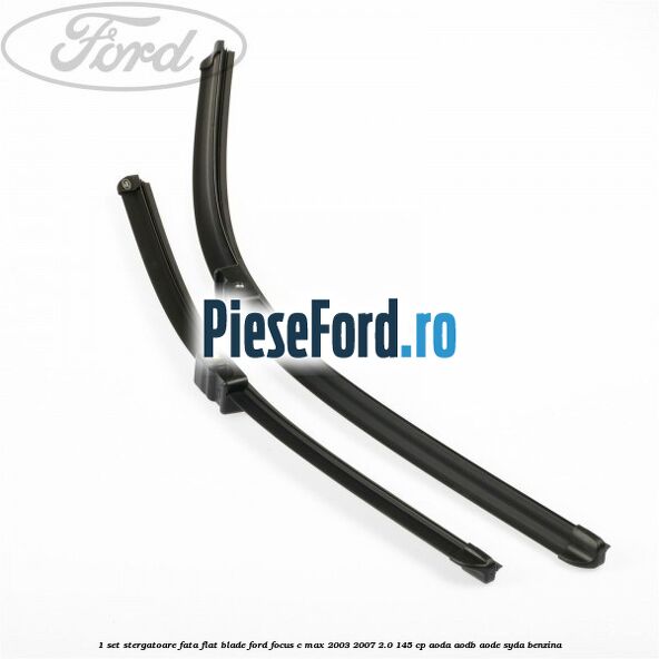 1 Set stergatoare fata flat blade Ford Focus C-Max 2003-2007 2.0 145 cp AODA, AODB, AODE, SYDA benzina