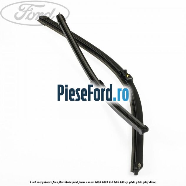1 Set stergatoare fata flat blade Ford Focus C-Max 2003-2007 2.0 TDCi 133 cp G6DC, G6DE, G6DF diesel