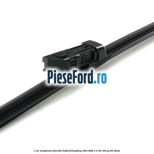 1 Set stergatoare fata flat blade Ford Galaxy 2000-2006 1.9 TDI 150 cp BTB diesel
