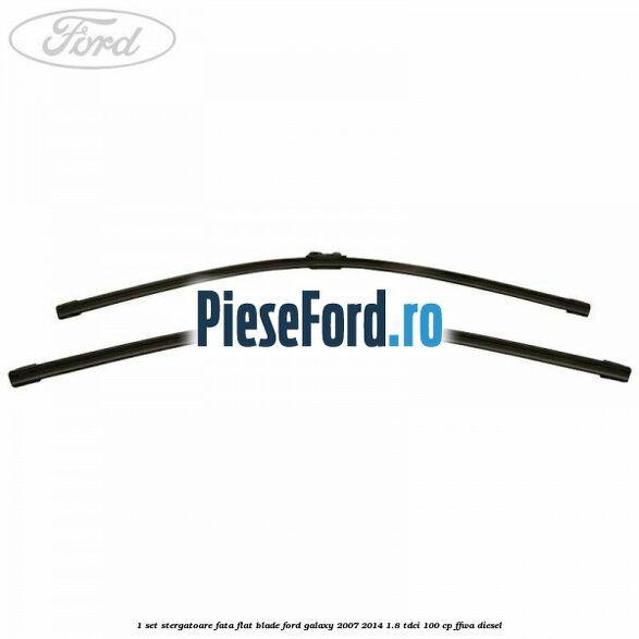 1 Set stergatoare fata flat blade Ford Galaxy 2007-2014 1.8 TDCi 100 cp FFWA diesel