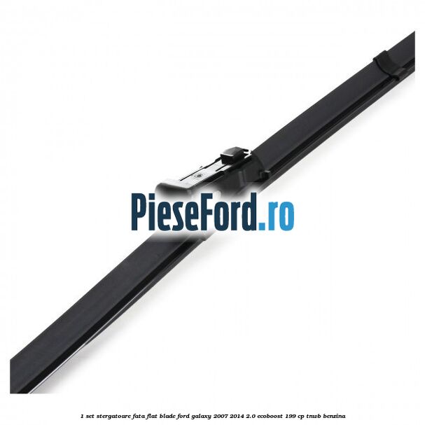 1 Set stergatoare fata flat blade Ford Galaxy 2007-2014 2.0 EcoBoost 199 cp TNWB benzina