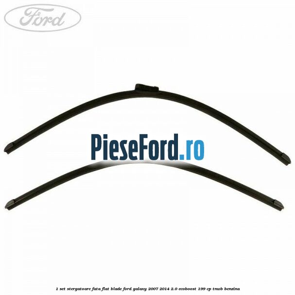 1 Set stergatoare fata flat blade Ford Galaxy 2007-2014 2.0 EcoBoost 199 cp TNWB benzina