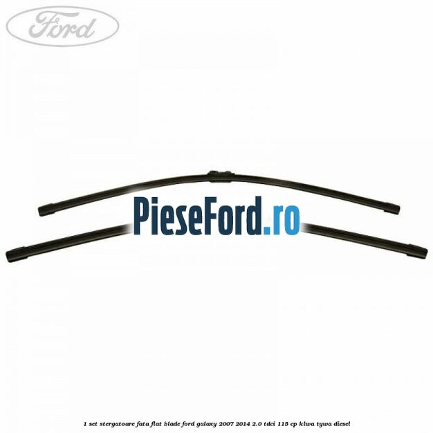 1 Set stergatoare fata flat blade Ford Galaxy 2007-2014 2.0 TDCi 115 cp KLWA, TYWA diesel