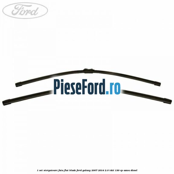 1 Set stergatoare fata flat blade Ford Galaxy 2007-2014 2.0 TDCi 130 cp AZWA diesel