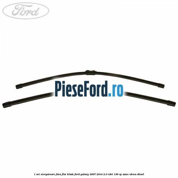 1 Set stergatoare fata flat blade Ford Galaxy 2007-2014 2.0 TDCi 136 cp AZWC, UKWA diesel