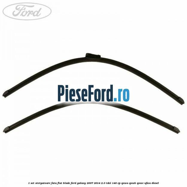 1 Set stergatoare fata flat blade Ford Galaxy 2007-2014 2.0 TDCi 140 cp 1 Set stergatoare fata flat blade Ford Galaxy 2007-2014 2.0 TDCi 140 cp QXWA, QXWB, QXWC, UFWA diesel