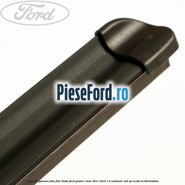 1 Set stergatoare fata flat blade Ford Grand C-Max 2011-2015 1.0 EcoBoost 125 cp M1DA, M1DD benzina
